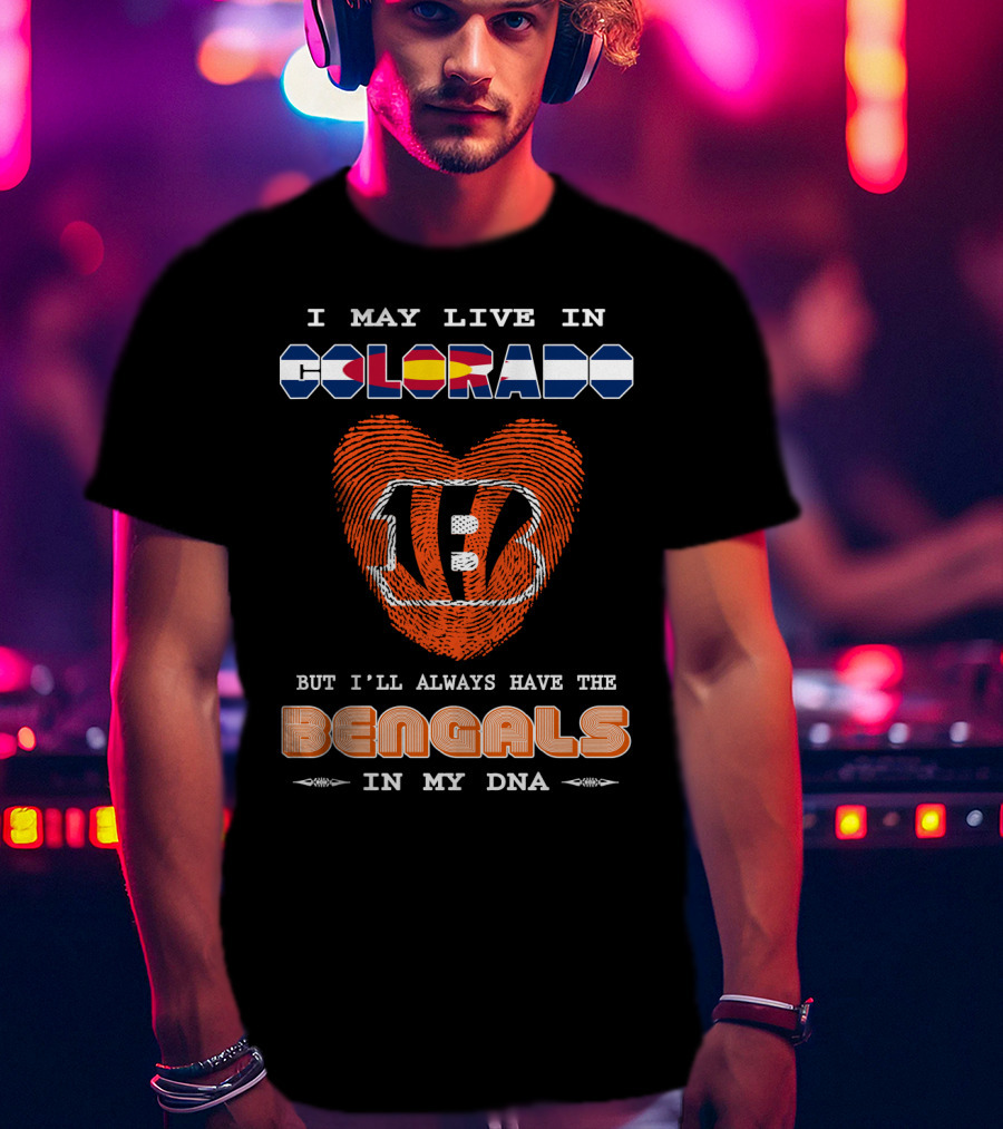 I May Live In Colorado But I'll Always Have The Bengals In My Dna T-Shirt