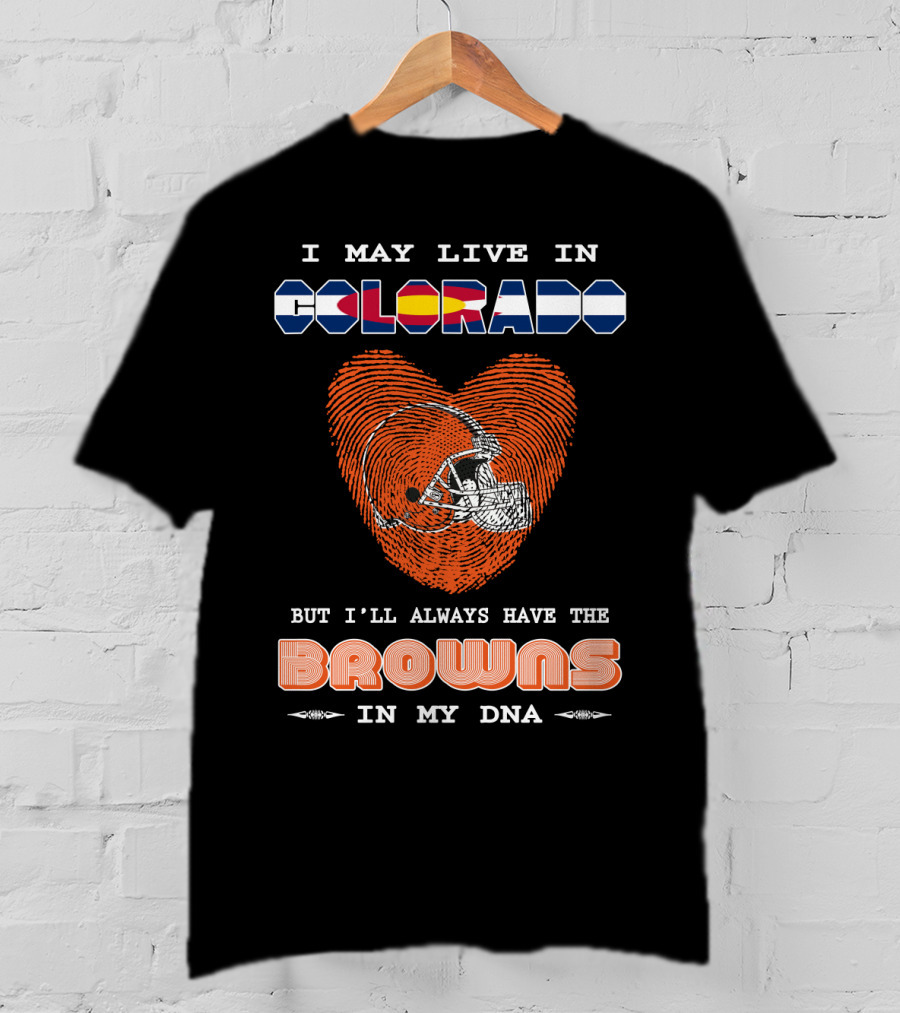 I May Live In Colorado But I'll Always Have The Browns In My Dna T-Shirt