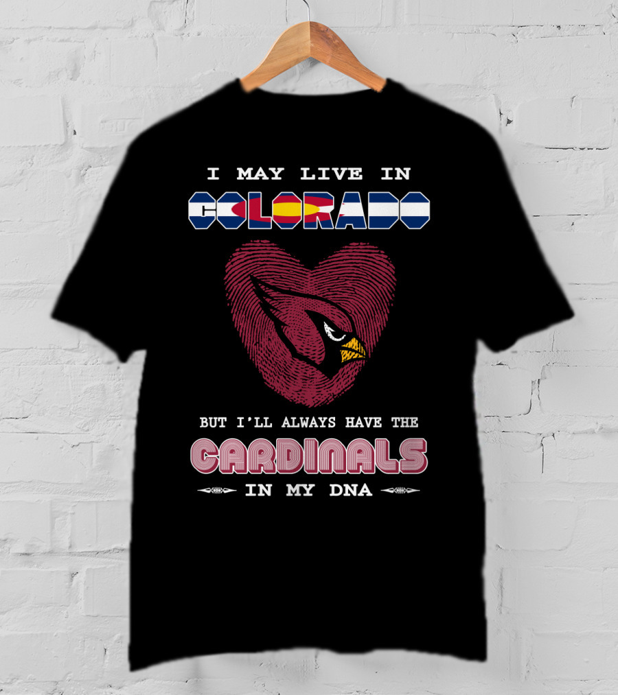 I May Live In Colorado But I'll Always Have The Cardinals In My Dna T-Shirt
