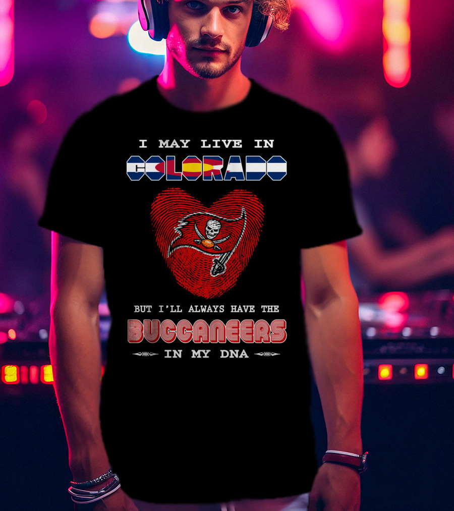 I May Live In Colorado But I'll Always Have The Buccaneers In My Dna T-Shirt