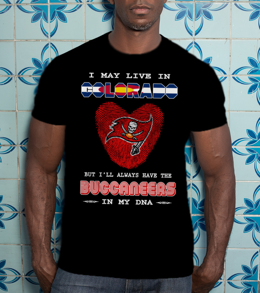 I May Live In Colorado But I'll Always Have The Buccaneers In My Dna T-Shirt