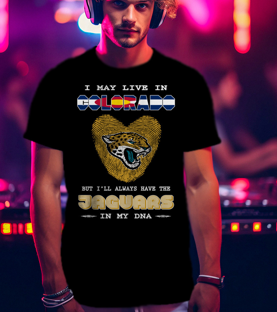 I May Live In Colorado But I'll Always Have The Jaguars In My Dna T-Shirt