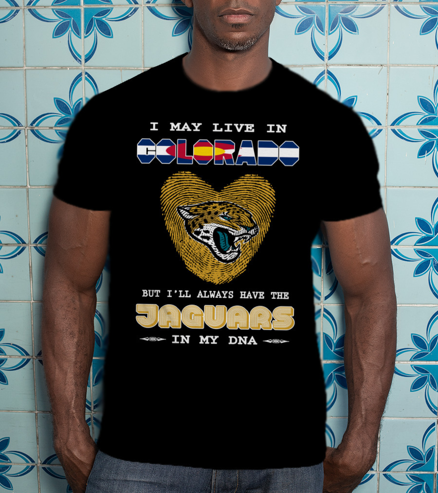 I May Live In Colorado But I'll Always Have The Jaguars In My Dna T-Shirt