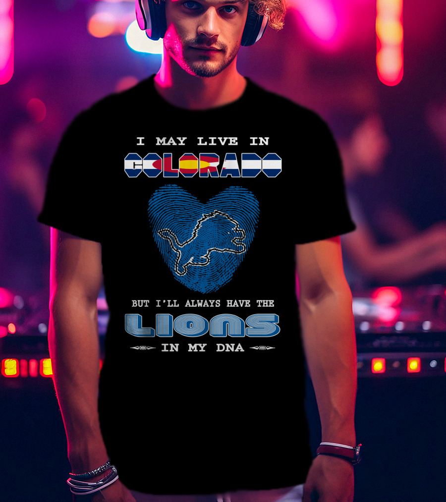 I May Live In Colorado But I’ll Always Have The Lions In My DNA T-Shirt