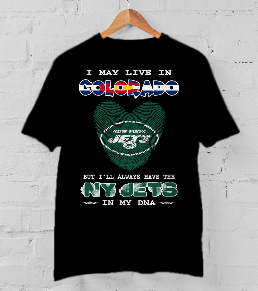 I May Live In Colorado But I'll Always Have The Ny Jets In My Dna T-Shirt