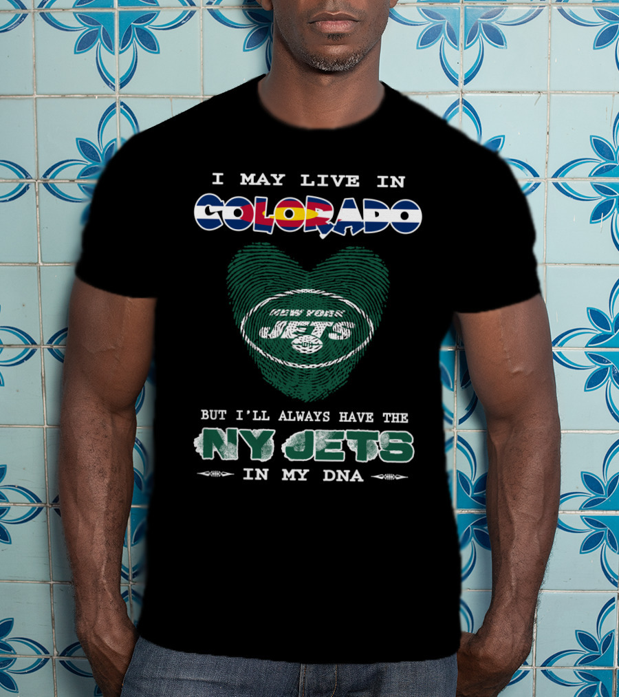 I May Live In Colorado But I'll Always Have The Ny Jets In My Dna T-Shirt