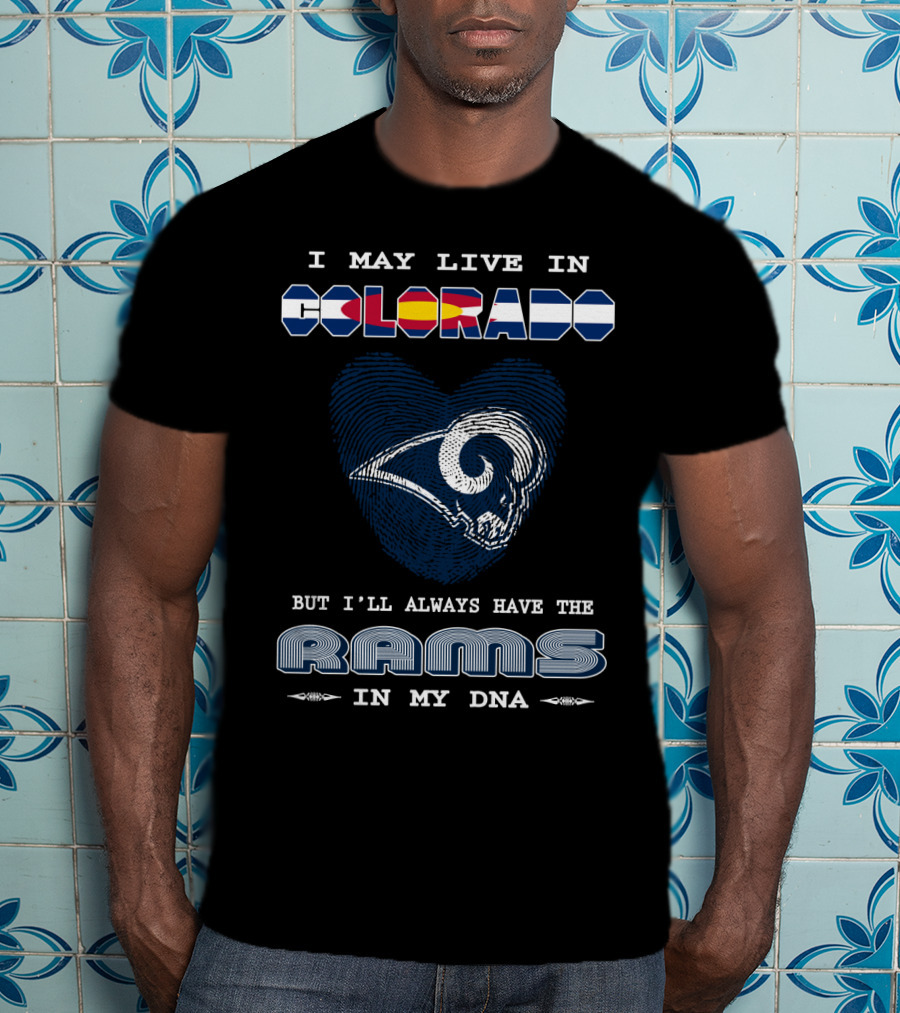 I May Live In Colorado But I'll Always Have The Rams In My Dna T-Shirt