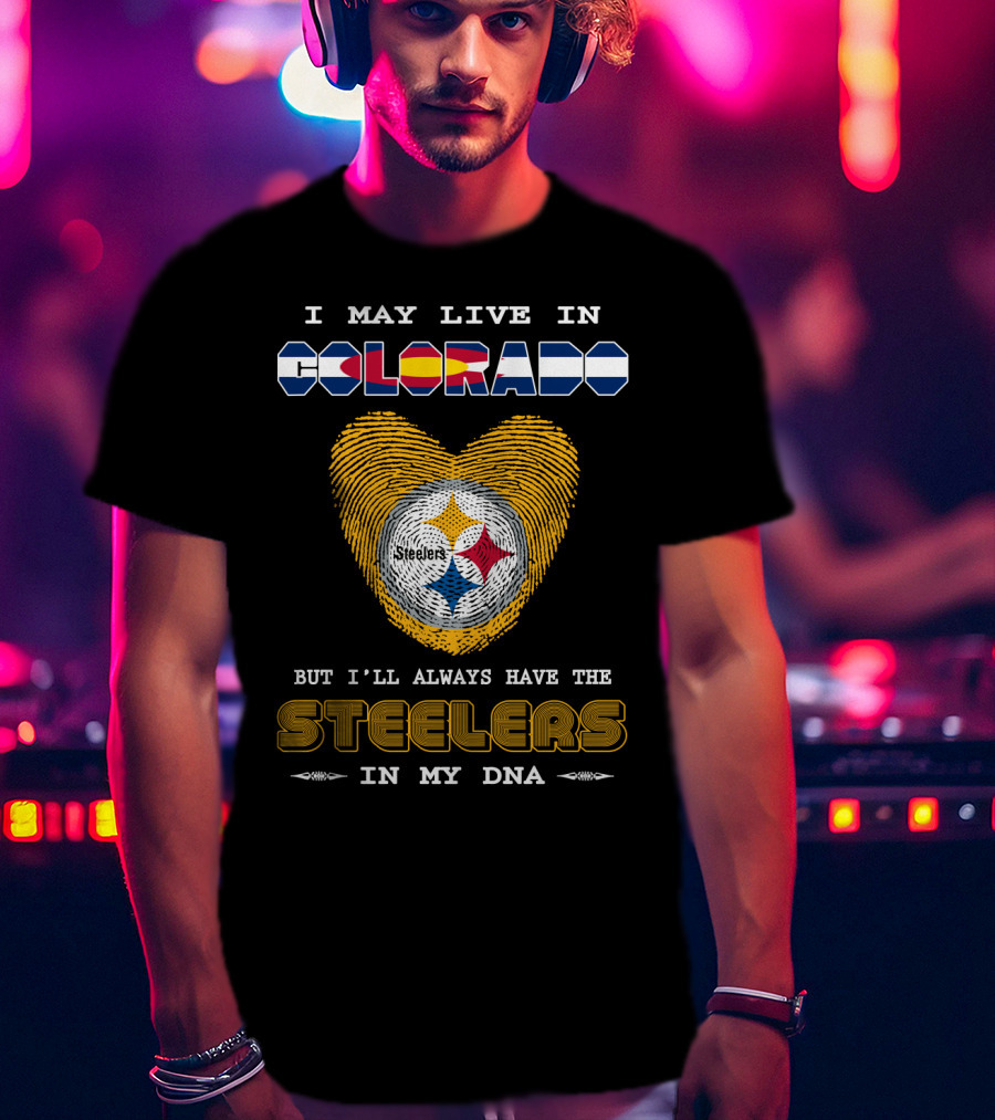 I May Live In Colorado But I'll Always Have The Steelers In My DNA T-Shirt