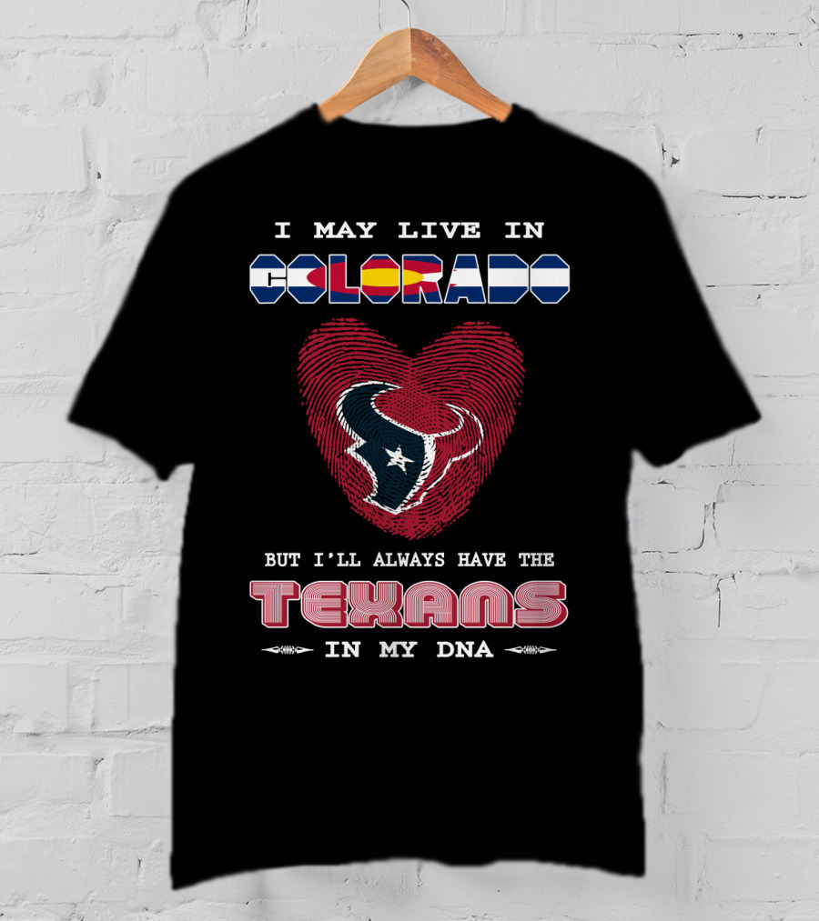 I May Live In Colorado But I'll Always Have The Texans In My Dna T-Shirt