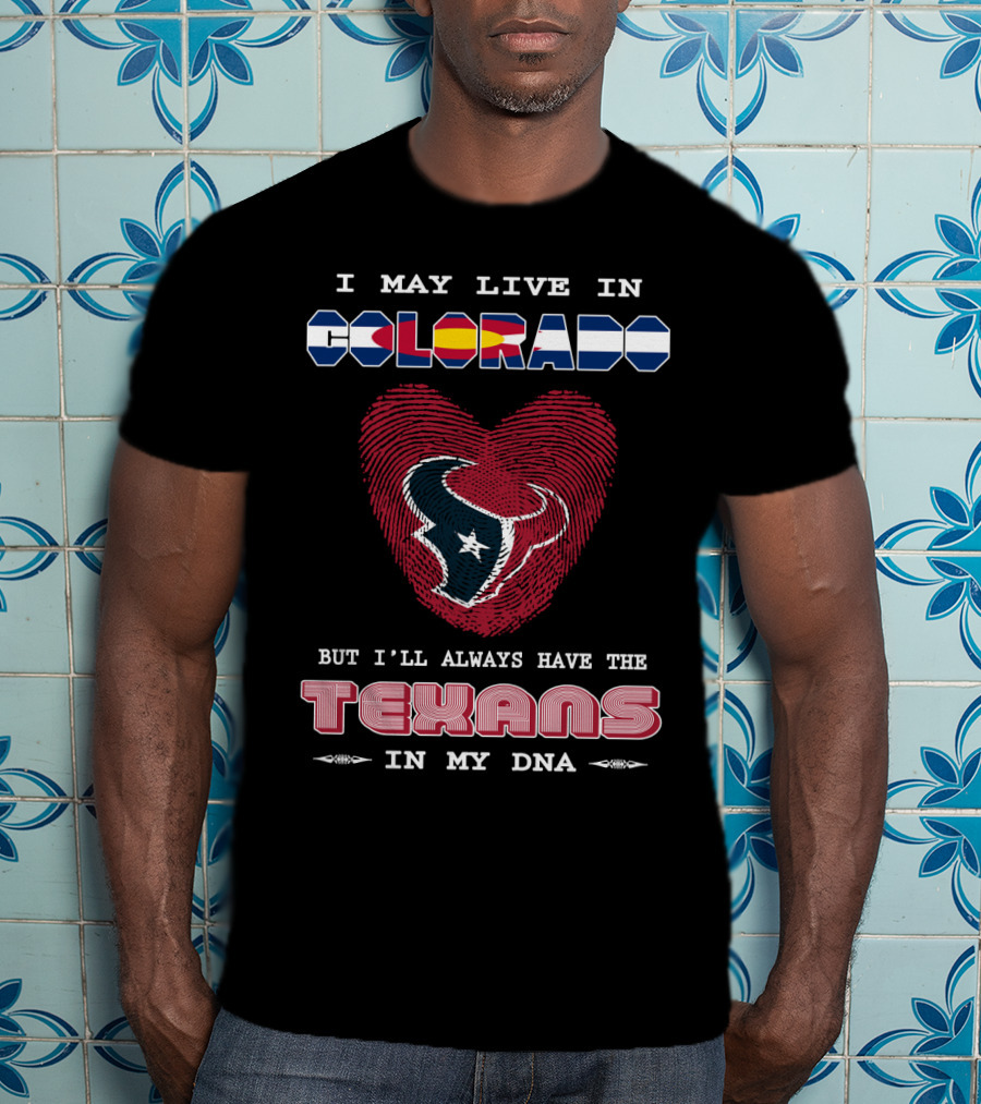 I May Live In Colorado But I'll Always Have The Texans In My Dna T-Shirt