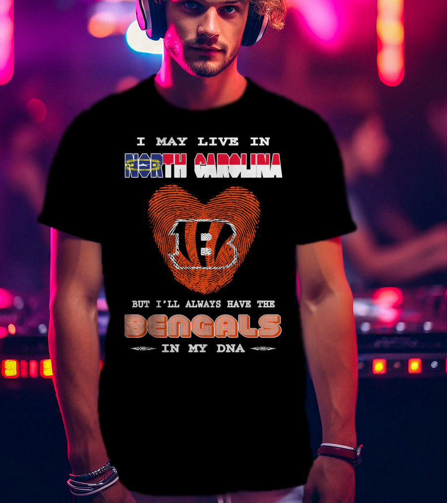 I May Live In North Carolina But I'll Always Have The Bengals In My Dna T-Shirt