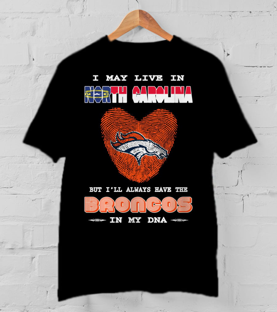 I May Live In North Carolina But I'll Always Have The Broncos In My DNA T-Shirt