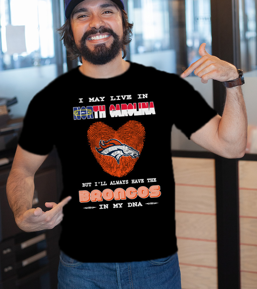 I May Live In North Carolina But I'll Always Have The Broncos In My DNA T-Shirt