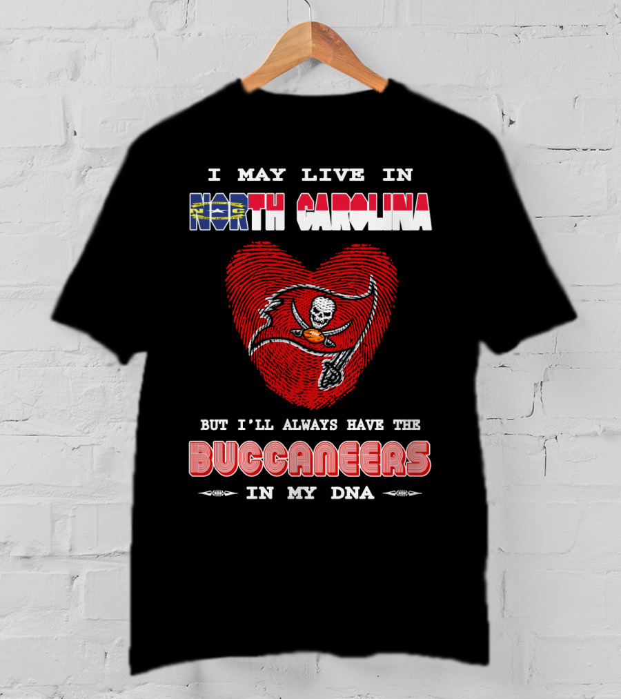 I May Live In North Carolina With Buccaneers Heart In My Dna T-Shirt