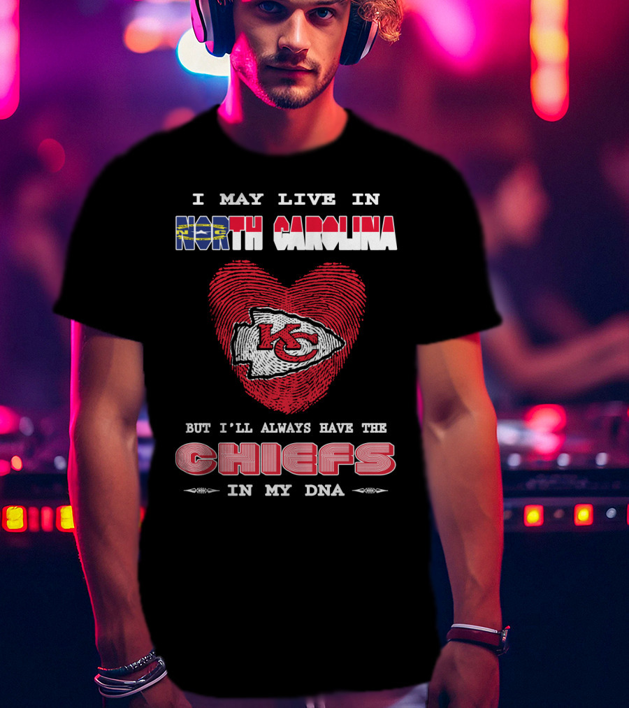I May Live In North Carolina But I'll Always Have The Chiefs In My Dna T-Shirt
