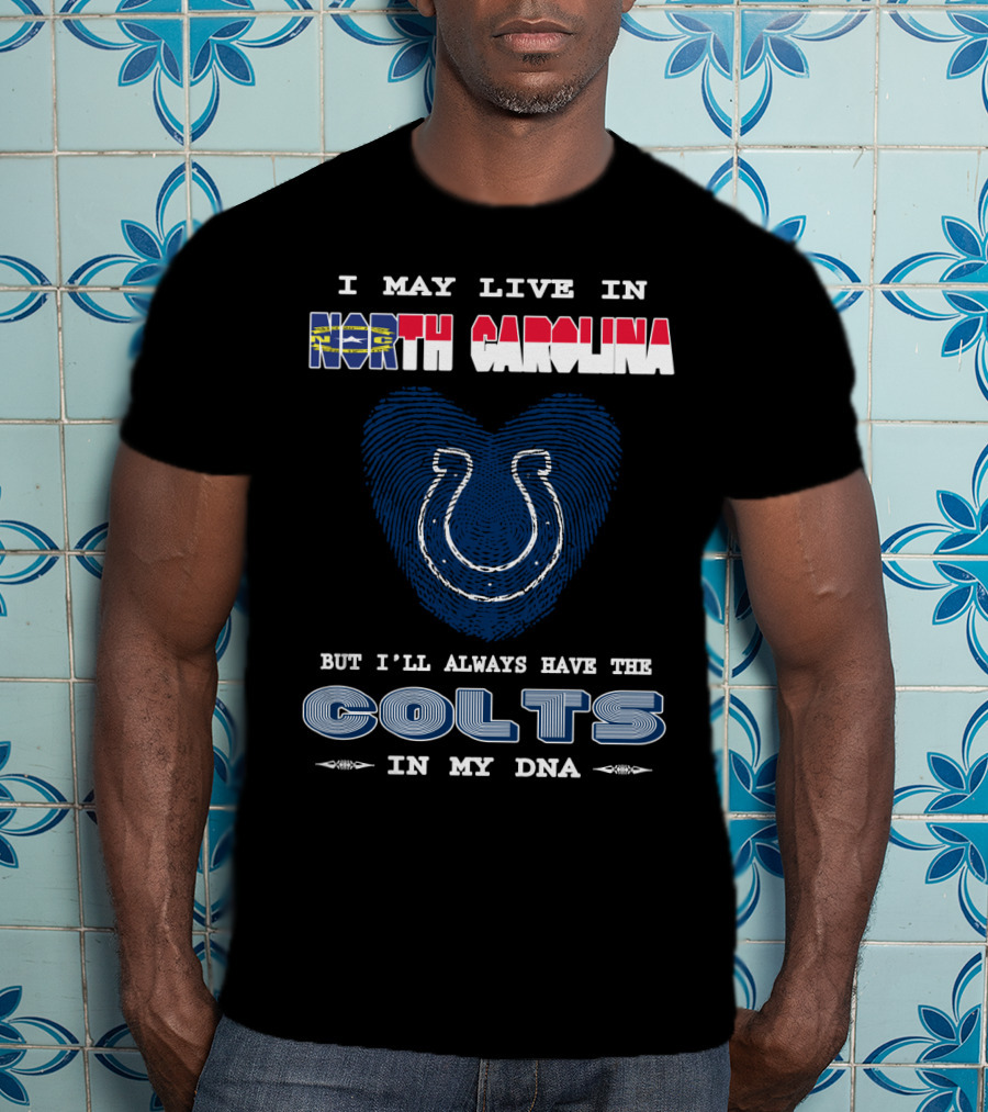 I May Live In North Carolina But I'll Always Have The Colts In My DNA T-Shirt