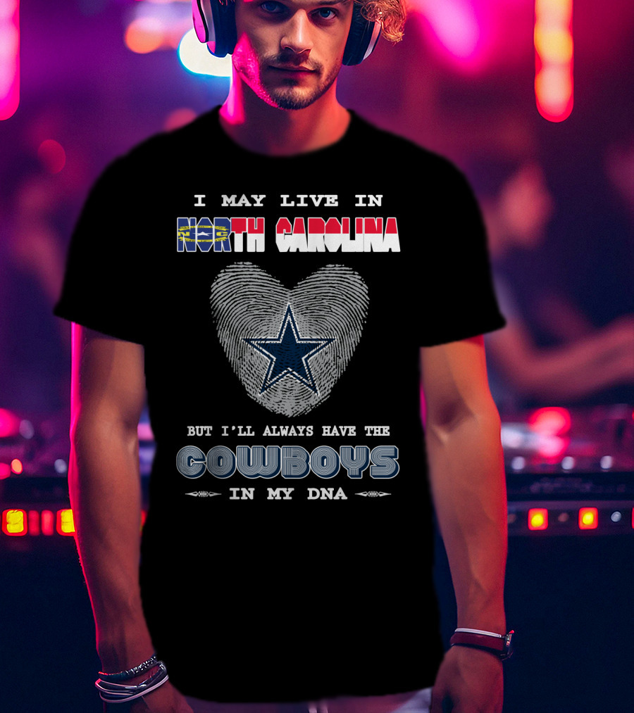 I May Live In North Carolina But I'll Always Have The Cowboys In My DNA T-Shirt