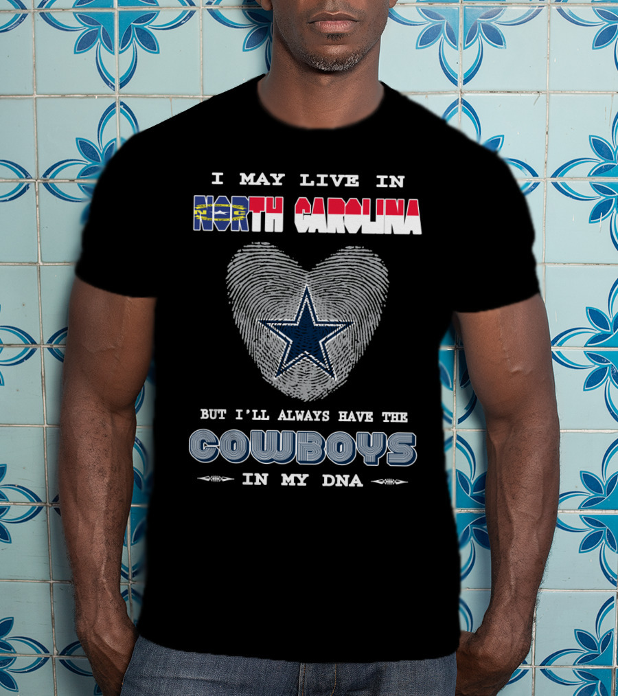 I May Live In North Carolina But I'll Always Have The Cowboys In My DNA T-Shirt