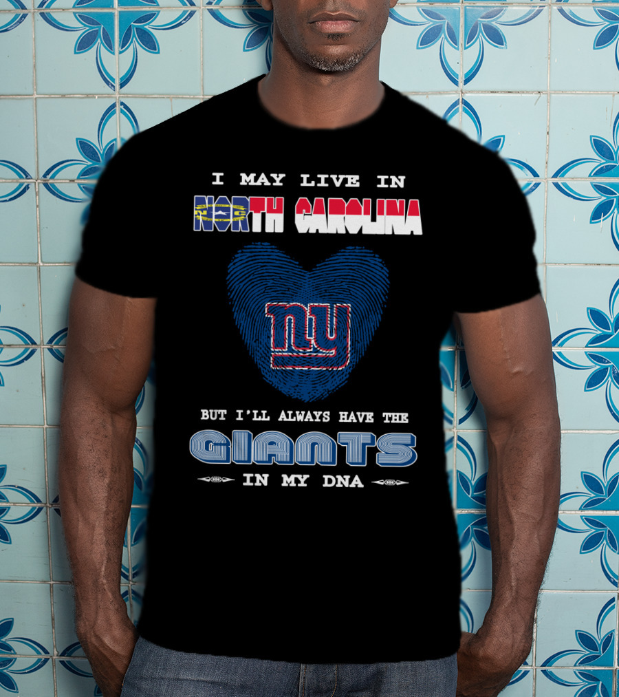 I May Live In North Carolina But I'll Always Have The Giants In My DNA T-Shirt