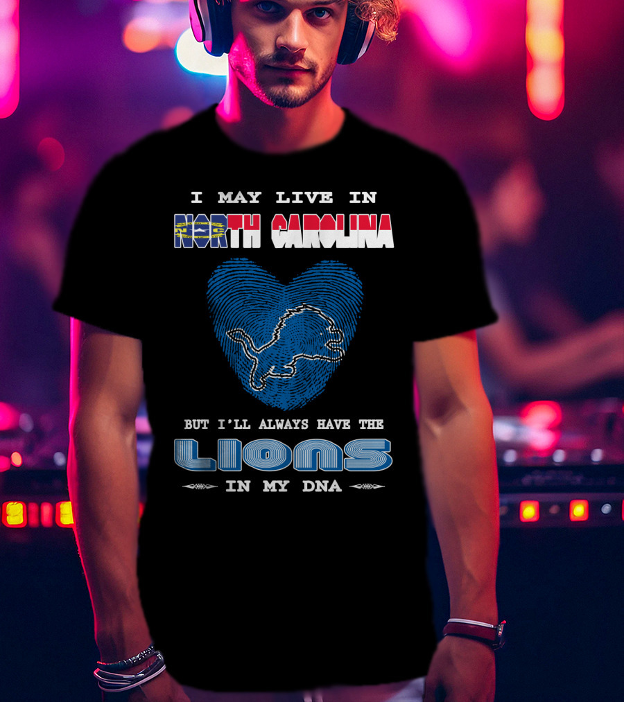 I May Live In North Carolina But I'll Always Have The Lions In My Dna T-Shirt