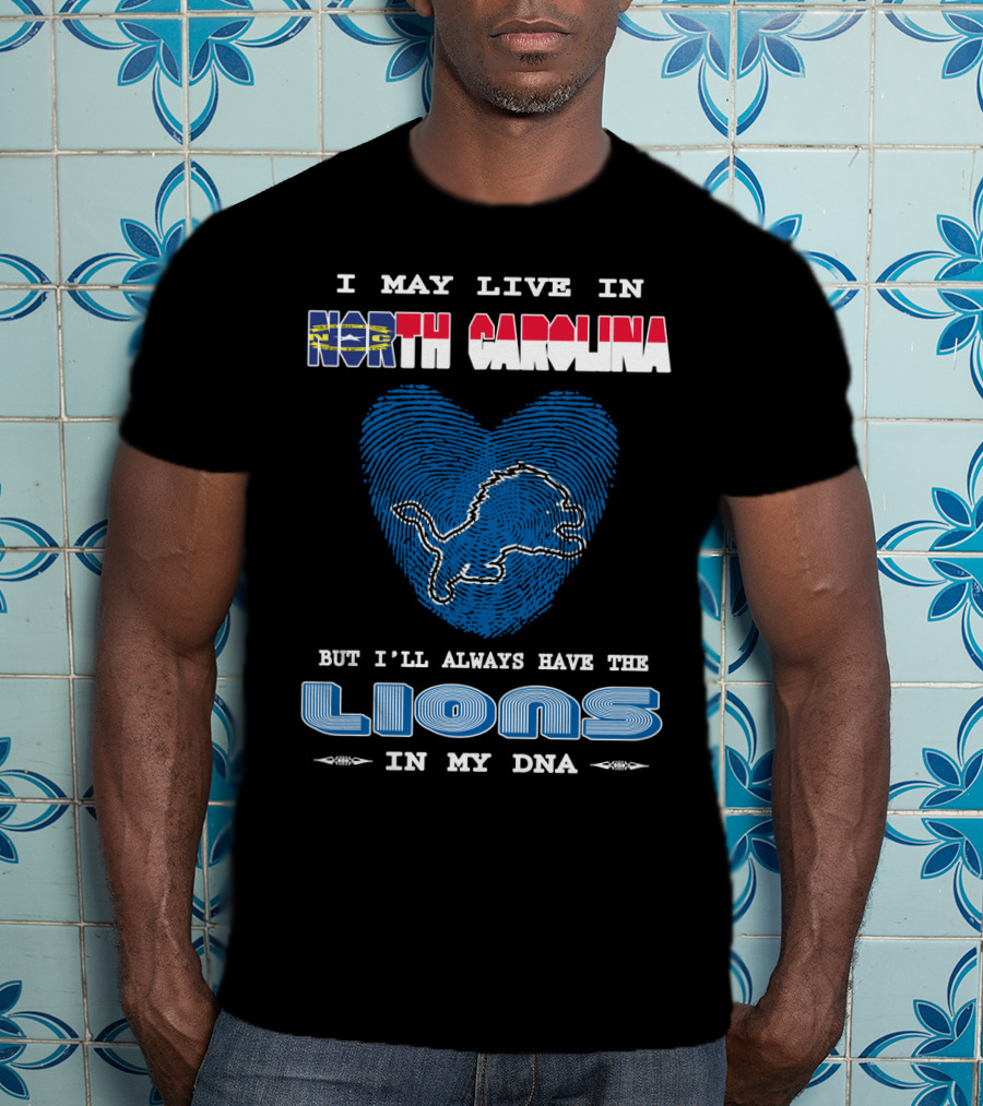 I May Live In North Carolina But I'll Always Have The Lions In My Dna T-Shirt