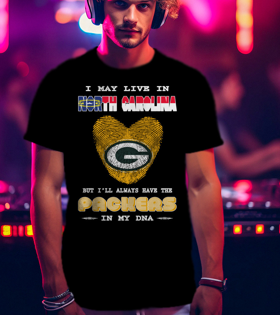 I May Live In North Carolina But I'll Always Have The Packers In My DNA T-Shirt