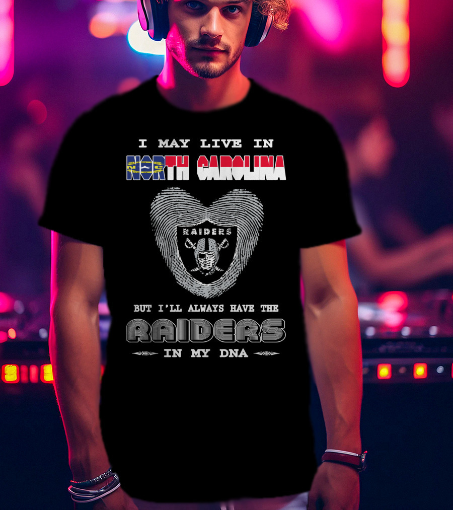 I May Live In North Carolina But I'll Always Have The Raiders In My DNA T-Shirt
