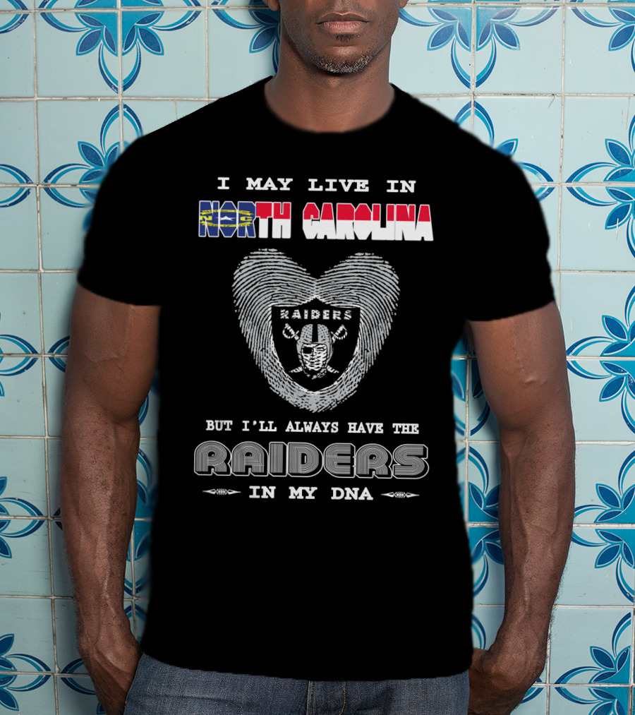 I May Live In North Carolina But I'll Always Have The Raiders In My DNA T-Shirt