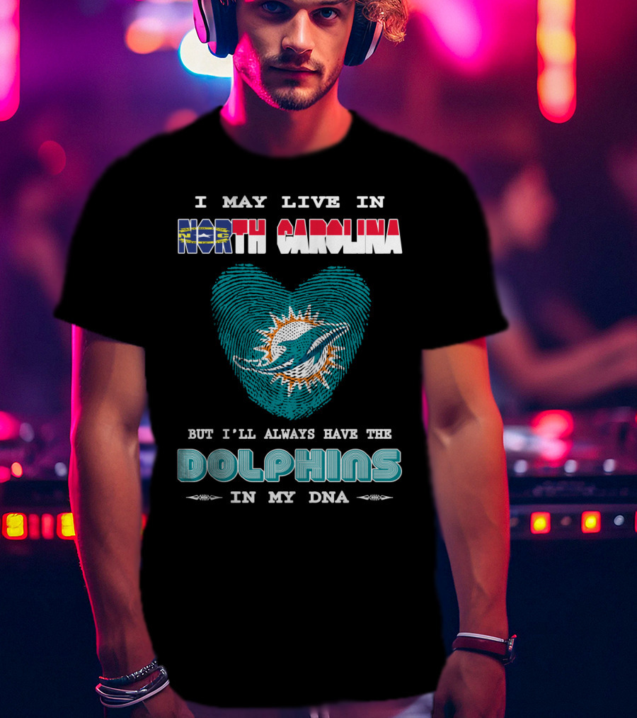 I May Live In North Carolina Dolphins In My DNA T-Shirt