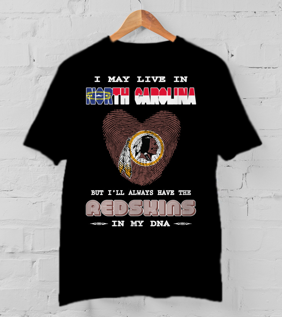 I May Live In North Carolina But I'll Always Have The Redskins In My Dna T-Shirt