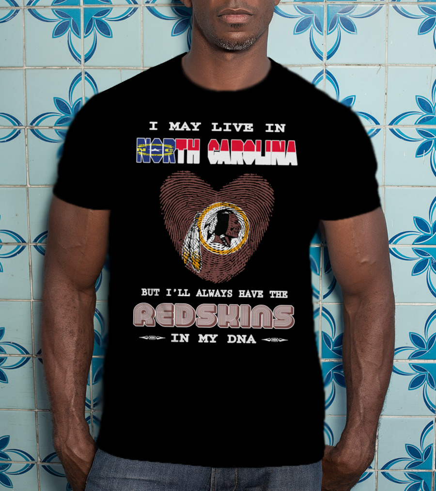 I May Live In North Carolina But I'll Always Have The Redskins In My Dna T-Shirt