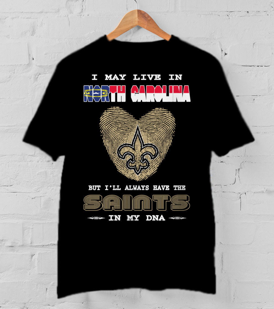 I May Live In North Carolina But I'll Always Have The Saints In My DNA T-Shirt
