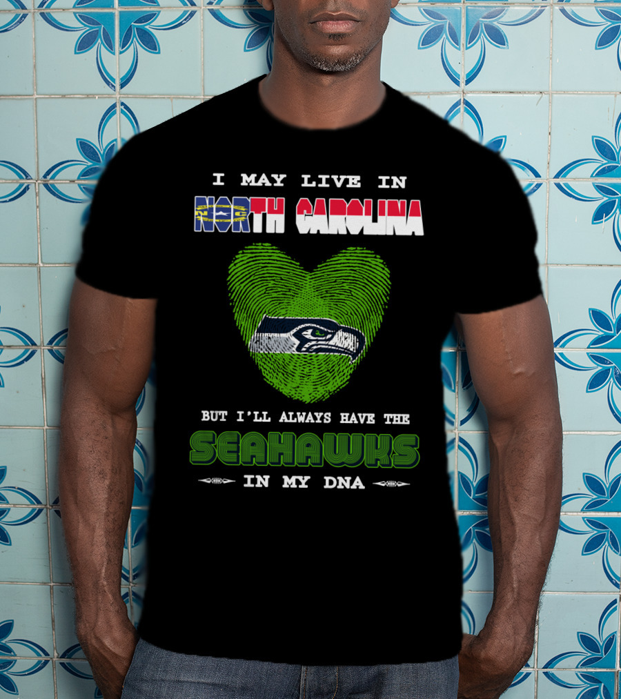 I May Live In North Carolina But I'll Always Have The Seahawks In My DNA T-Shirt