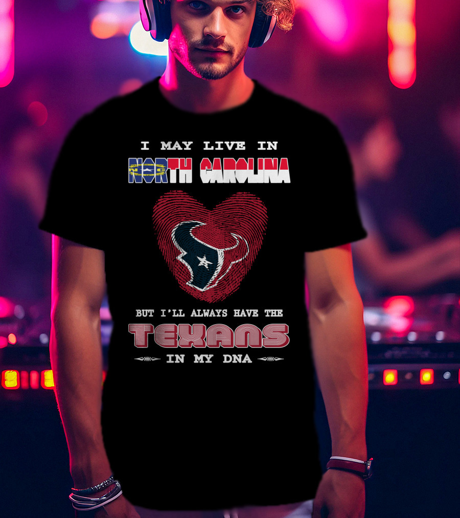 I May Live In North Carolina But I'll Always Have The Texans In My DNA T-Shirt