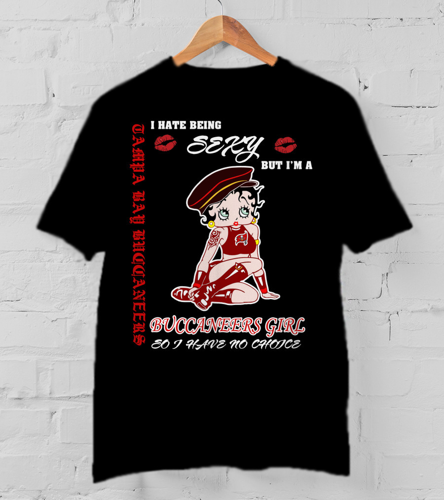 I Hate Being Sexy But I'm A Buccaneers Girl Tampa Bay Buccaneers So I Have No Choice T-Shirt