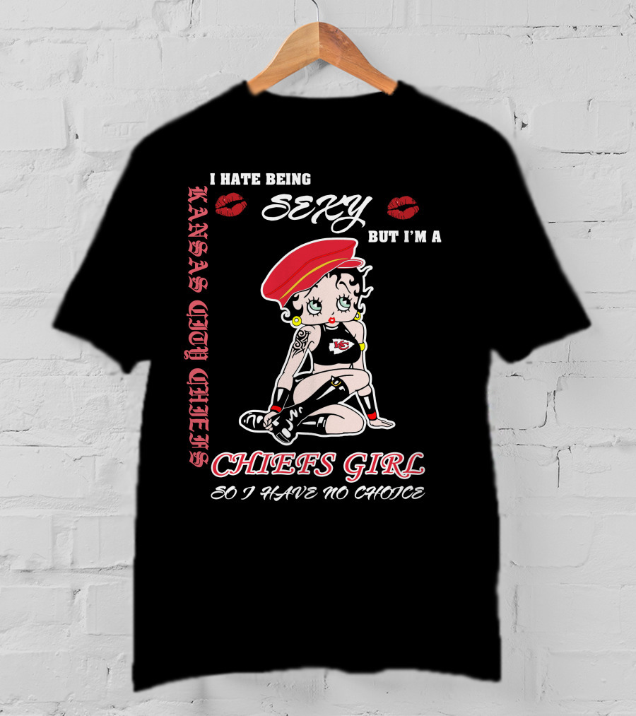Kansas City Chiefs Girl I Hate Being Sexy But I'm A Chiefs Girl So I Have No Choice T-Shirt
