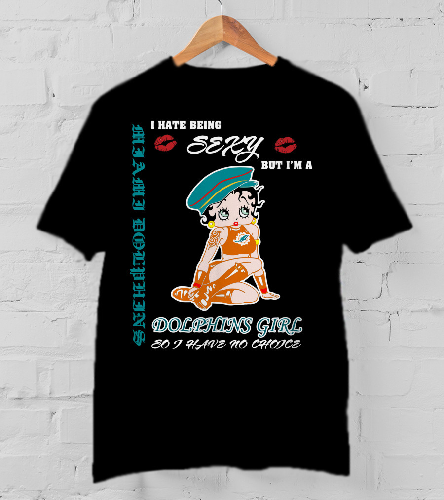 I Hate Being Sexy Miami Dolphins Girl So I Have No Choice T-Shirt