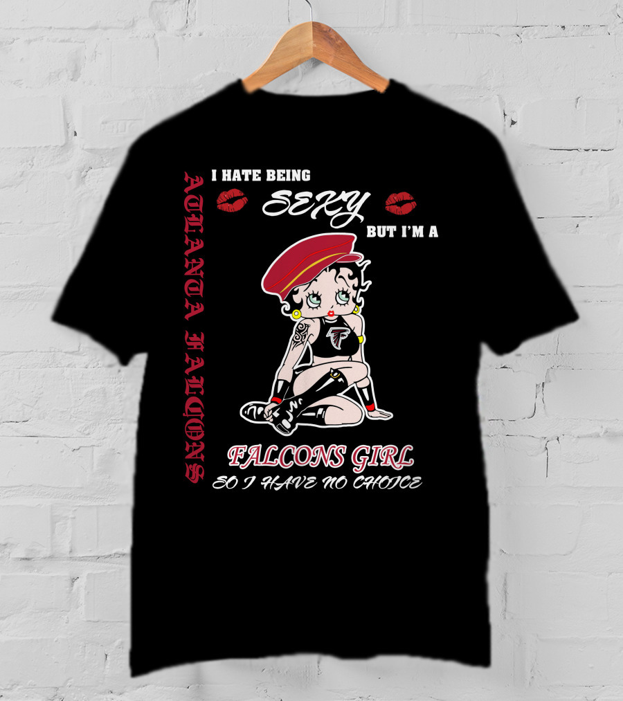 Atlanta Falcons Girl I Hate Being Sexy But I'm A Falcons Girl So I Have No Choice T-Shirt
