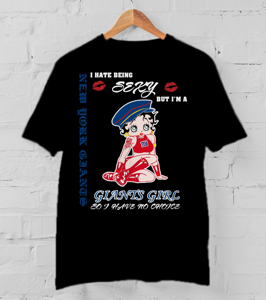 I Hate Being Sexy But I'm A New York Giants Girl So I Have No Choice Giants Girl T-Shirt