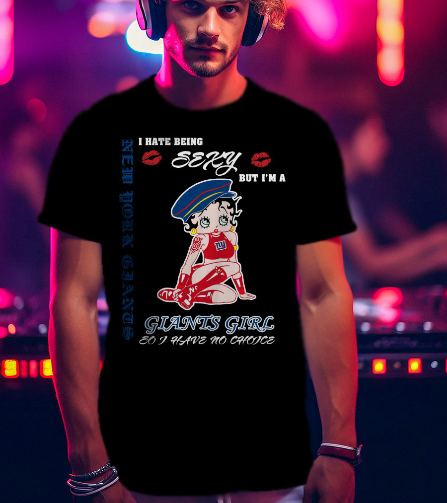 I Hate Being Sexy But I'm A New York Giants Girl So I Have No Choice Giants Girl T-Shirt