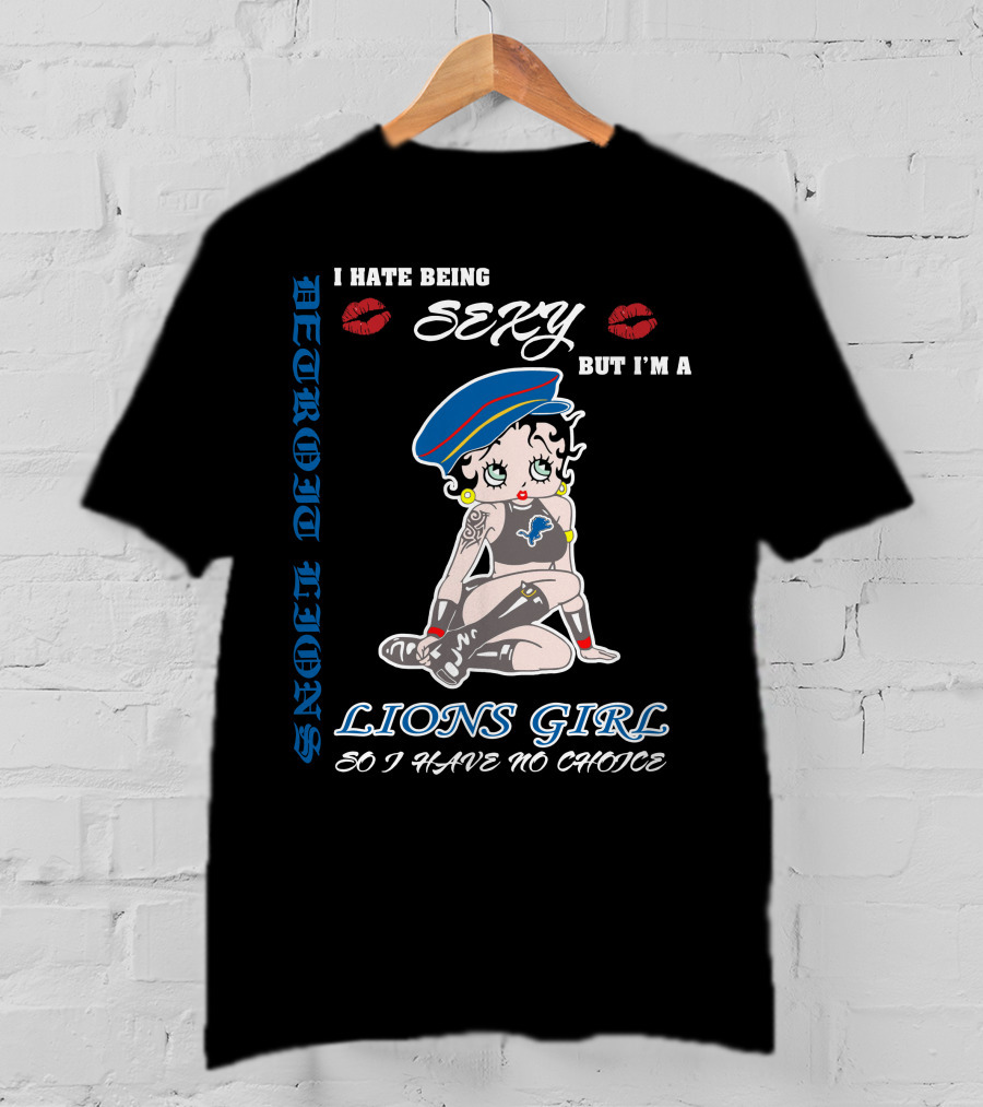 Detroit Lions I Hate Being Sexy But I'm A Lions Girl So I Have No Choice T-Shirt