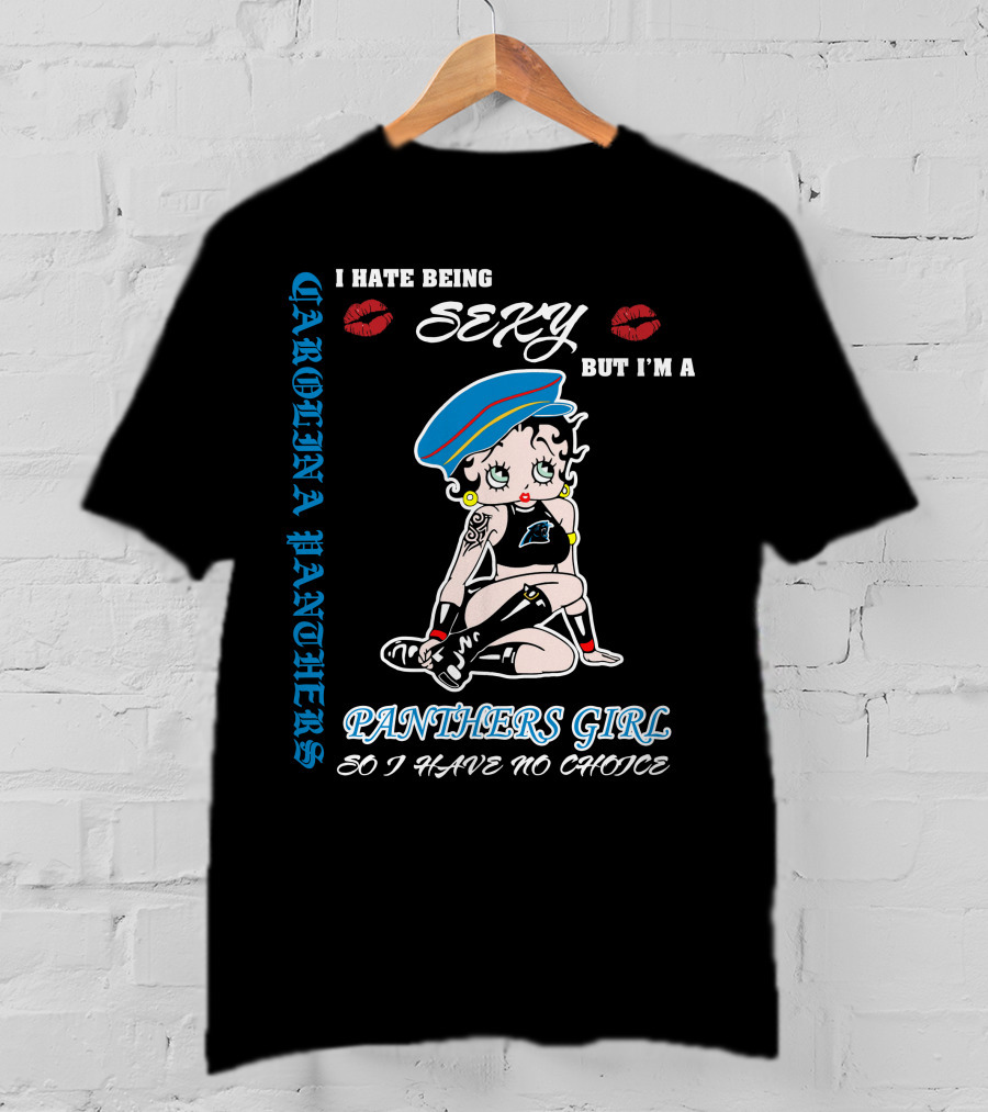 Carolina Panthers Girl I Hate Being Sexy But I'm A Panthers Girl So I Have No Choice T-Shirt