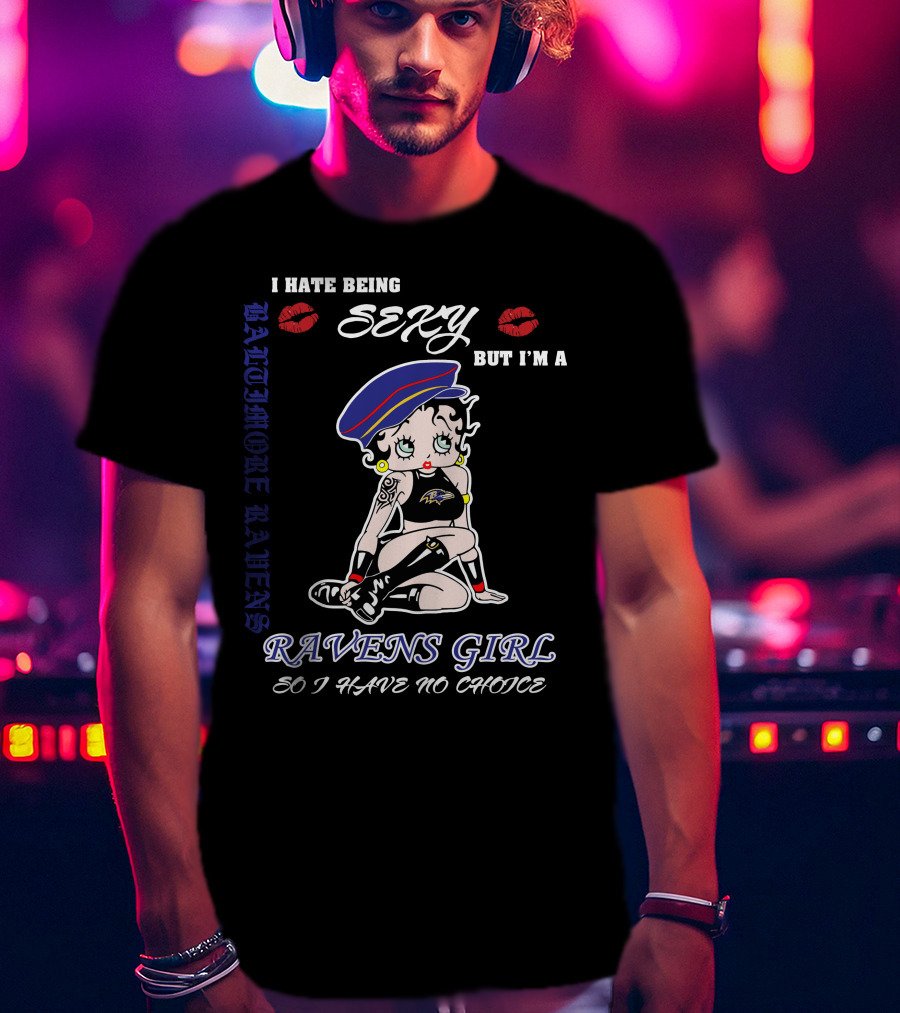 I Hate Being Sexy But I'm A Baltimore Ravens Girl So I Have No Choice Ravens Girl T-Shirt