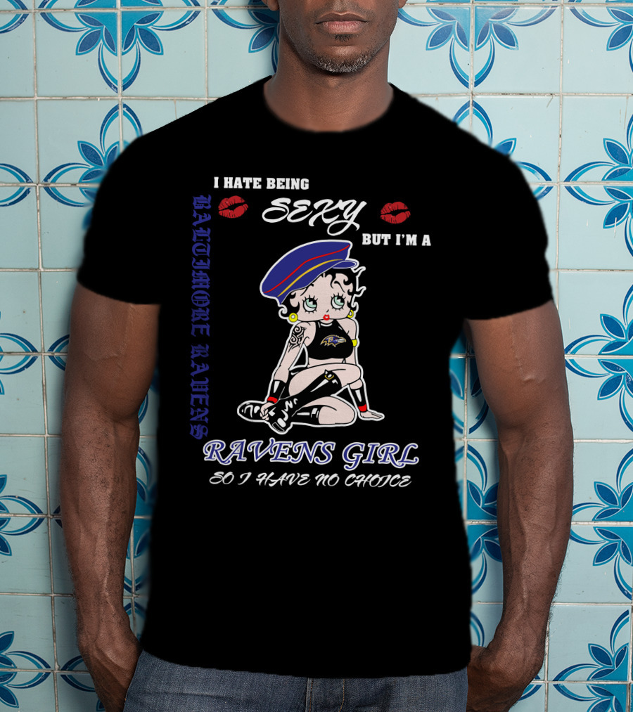 I Hate Being Sexy But I'm A Baltimore Ravens Girl So I Have No Choice Ravens Girl T-Shirt