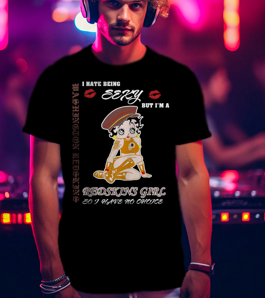 Washington Redskins Sexy Girl I Hate Being Redskins Girl So I Have No Choice T-Shirt