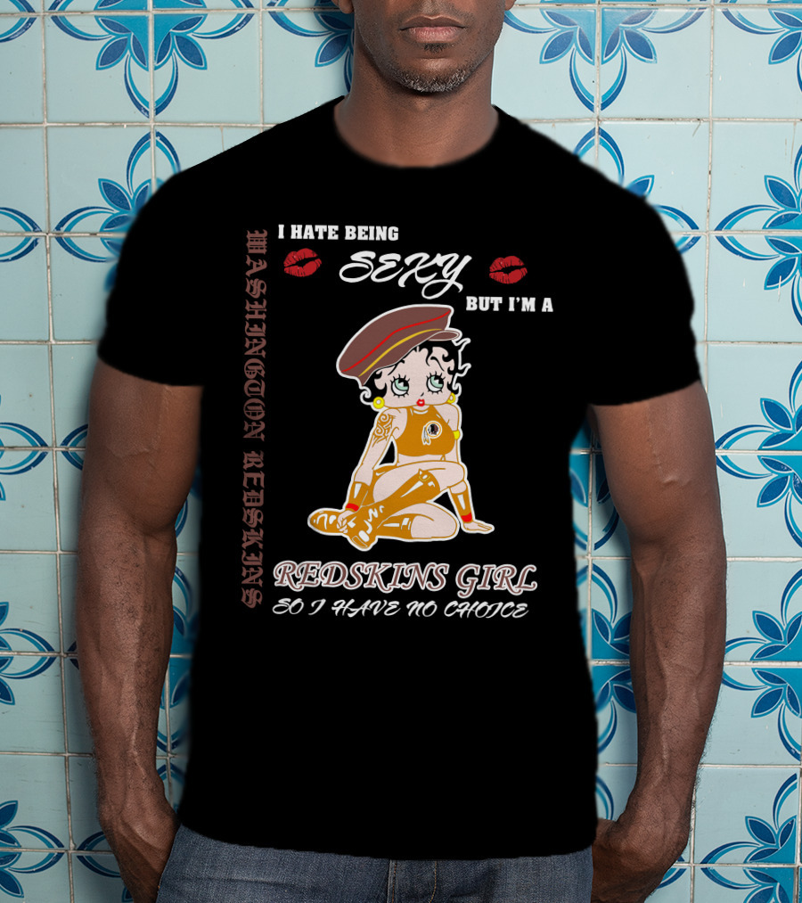 Washington Redskins Sexy Girl I Hate Being Redskins Girl So I Have No Choice T-Shirt