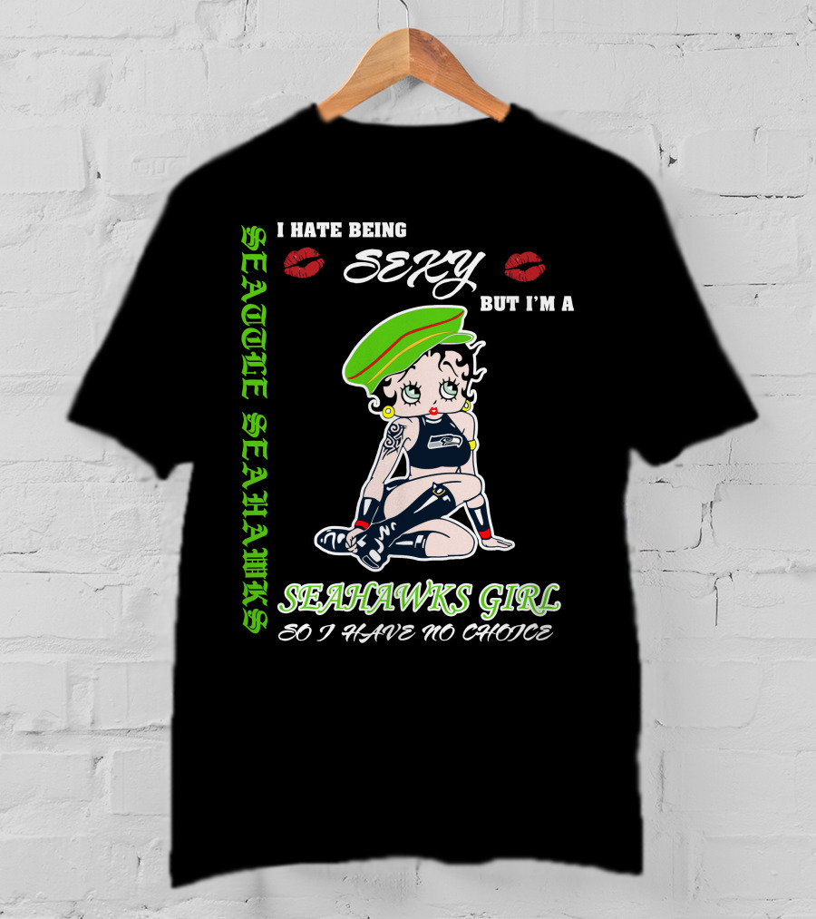 Seattle Seahawks Girl I Hate Being Sexy But I Have No Choice T-Shirt