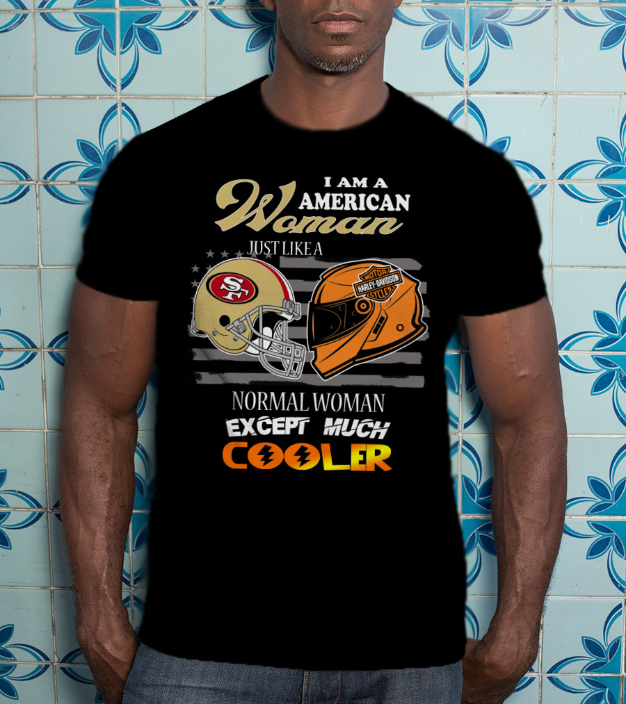 I Am An American Woman Just Like A 49ers Harley Davidson Helmet Normal Woman Except Much Cooler T-Shirt