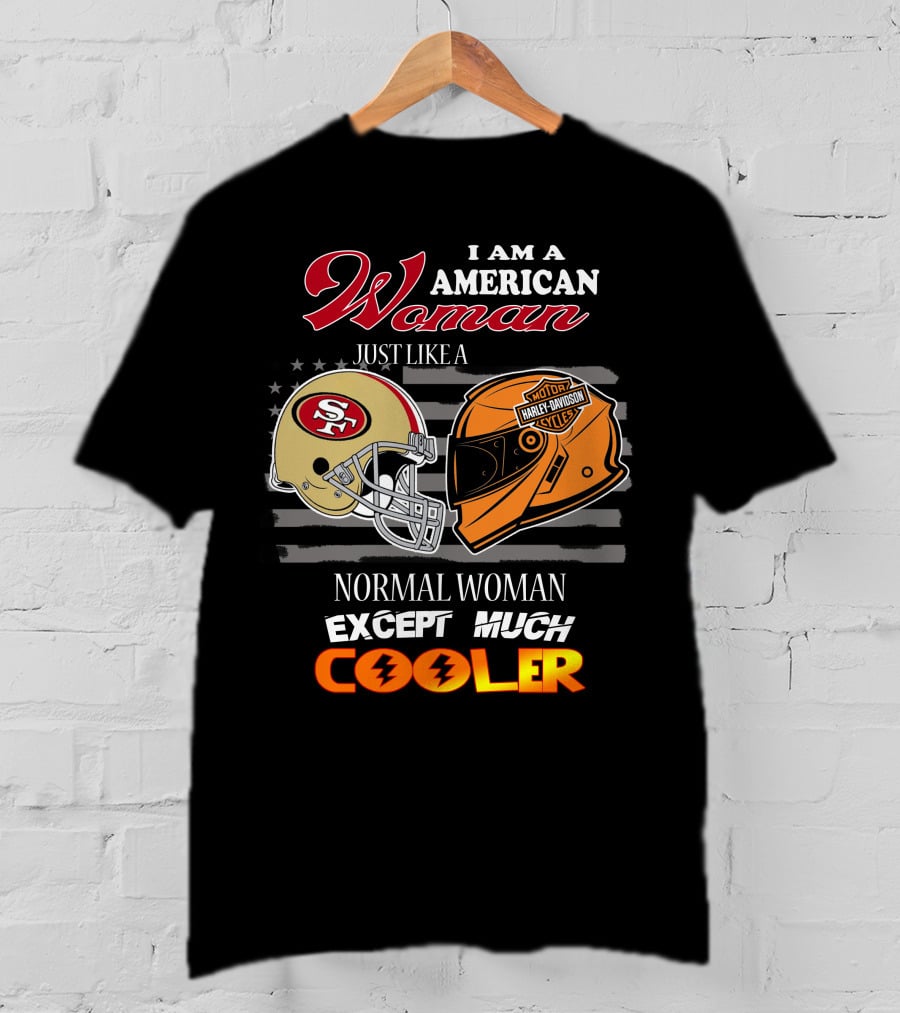 I Am An American Woman Just Like A Normal Woman Except Much Cooler 49ers Harley Davidson Helmet T-Shirt