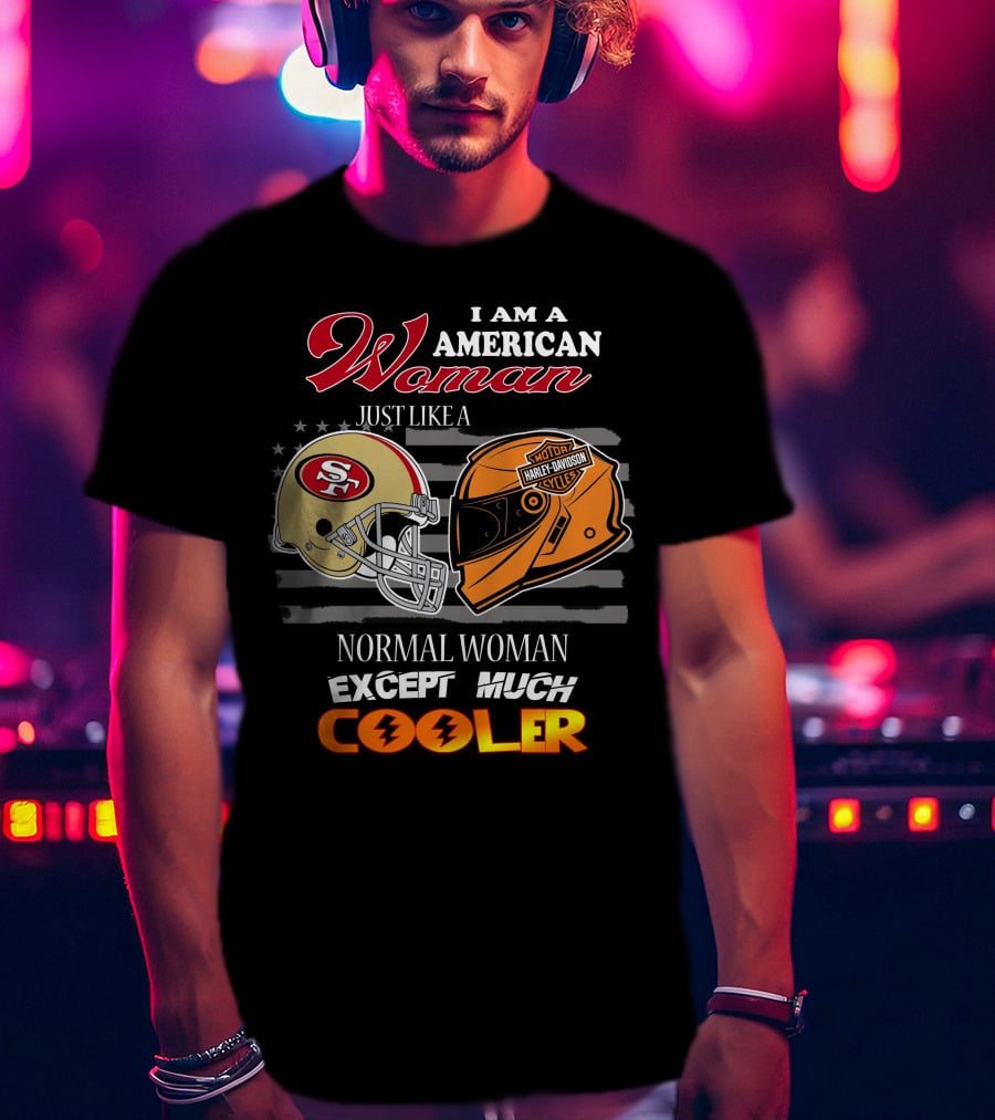 I Am An American Woman Just Like A Normal Woman Except Much Cooler 49ers Harley Davidson Helmet T-Shirt